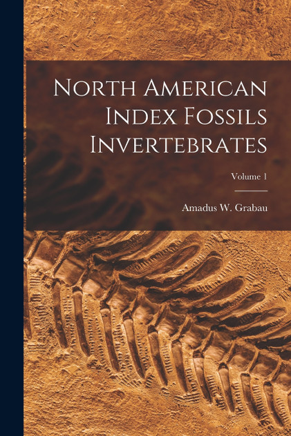 North American Index Fossils Invertebrates; Volume 1