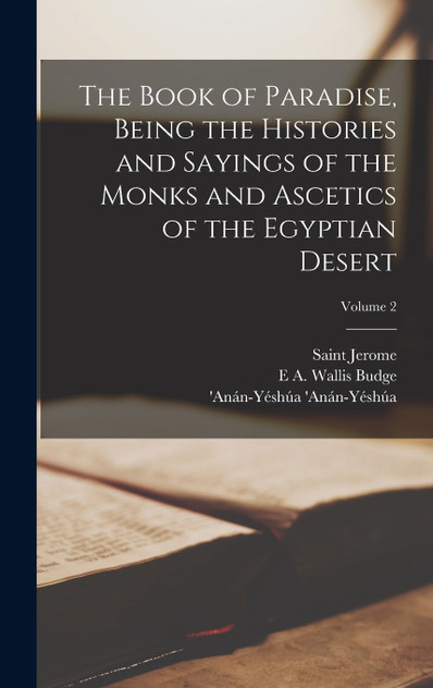 The Book of Paradise, Being the Histories and Sayings of the Monks and Ascetics of the Egyptian Desert; Volume 2 The Book of Paradise, Being the Histories and Sayings of the Monks and Ascetics of the Egyptian Desert; Volume 2