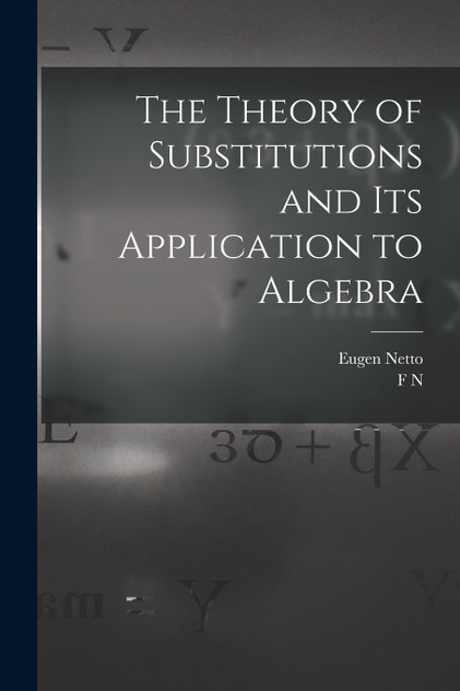 The Theory of Substitutions and its Application to Algebra The Theory of Substitutions and its Application to Algebra