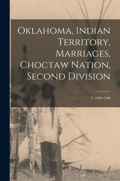 Oklahoma, Indian Territory, Marriages, Choctaw Nation, Second Division Oklahoma, Indian Territory, Marriages, Choctaw Nation, Second Division