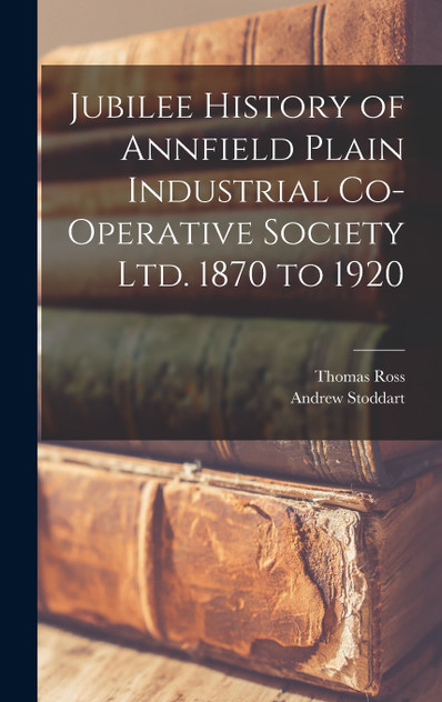 Jubilee History of Annfield Plain Industrial Co-operative Society ltd. 1870 to 1920 Jubilee History of Annfield Plain Industrial Co-operative Society ltd. 1870 to 1920