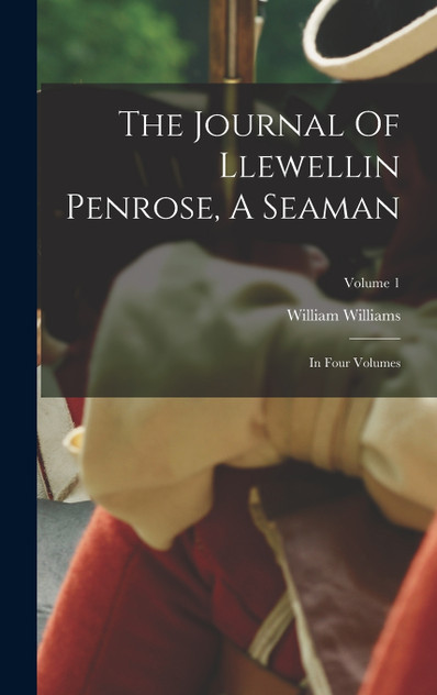The Journal Of Llewellin Penrose, A Seaman The Journal Of Llewellin Penrose, A Seaman