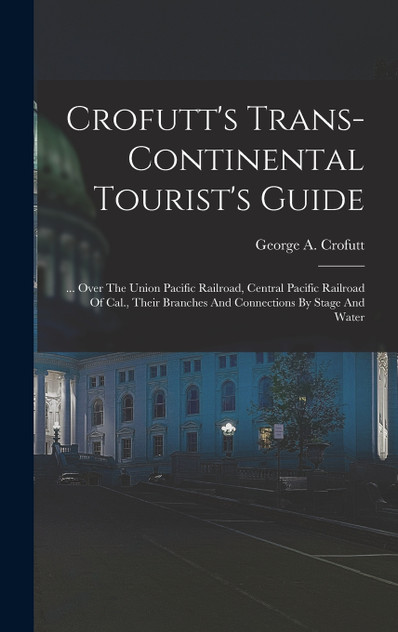 Crofutt's Trans-continental Tourist's Guide Crofutt's Trans-continental Tourist's Guide