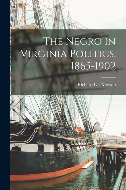 The Negro in Virginia Politics, 1865-1902 The Negro in Virginia Politics, 1865-1902