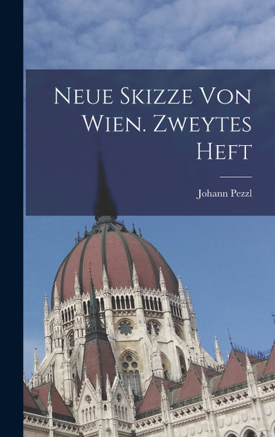 Neue Skizze von Wien. Zweytes Heft Neue Skizze von Wien. Zweytes Heft