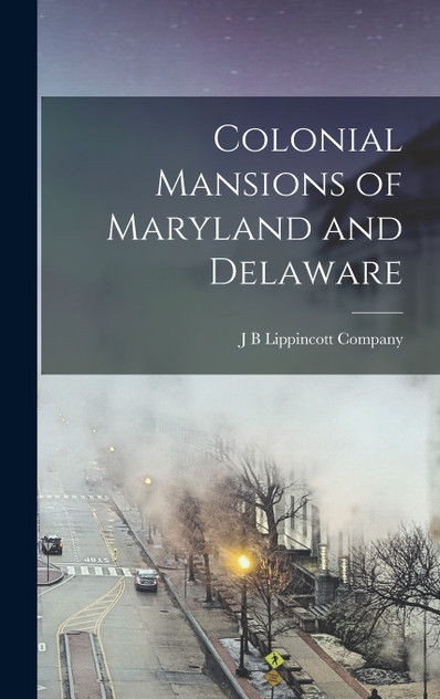 Colonial Mansions of Maryland and Delaware Colonial Mansions of Maryland and Delaware