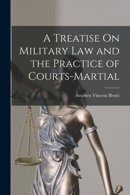 A Treatise On Military Law and the Practice of Courts-Martial A Treatise On Military Law and the Practice of Courts-Martial