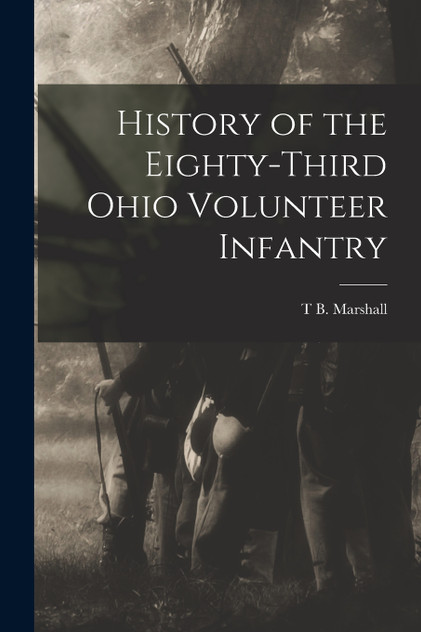History of the Eighty-third Ohio Volunteer Infantry History of the Eighty-third Ohio Volunteer Infantry