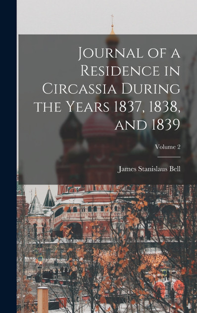 Journal of a Residence in Circassia During the Years 1837, 1838, and 1839; Volume 2 Journal of a Residence in Circassia During the Years 1837, 1838, and 1839; Volume 2
