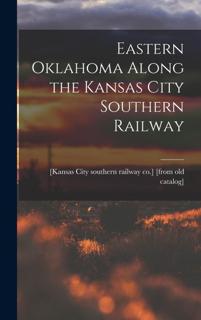 Eastern Oklahoma Along the Kansas City Southern Railway Eastern Oklahoma Along the Kansas City Southern Railway