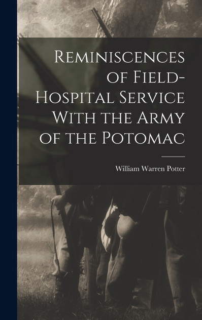 Reminiscences of Field-hospital Service With the Army of the Potomac Reminiscences of Field-hospital Service With the Army of the Potomac