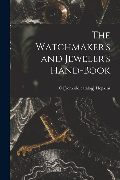 The Watchmaker's and Jeweler's Hand-book The Watchmaker's and Jeweler's Hand-book