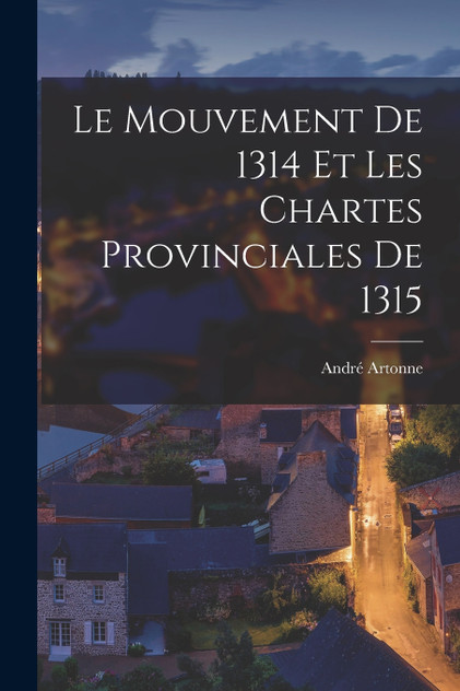 Le mouvement de 1314 et les chartes provinciales de 1315 Le mouvement de 1314 et les chartes provinciales de 1315