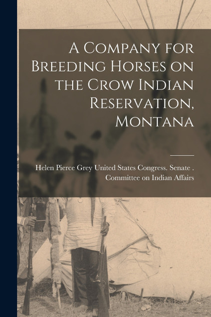 A Company for Breeding Horses on the Crow Indian Reservation, Montana A Company for Breeding Horses on the Crow Indian Reservation, Montana