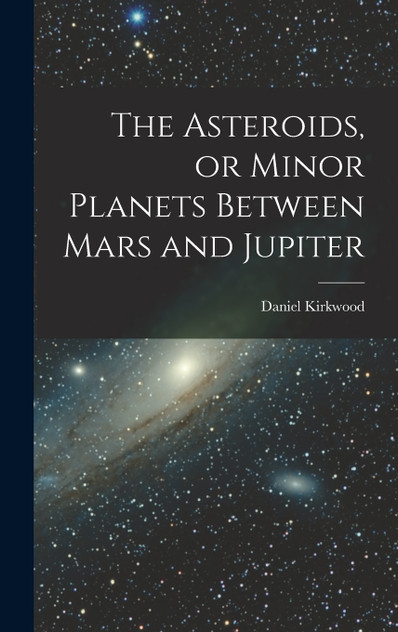 The Asteroids, or Minor Planets Between Mars and Jupiter The Asteroids, or Minor Planets Between Mars and Jupiter