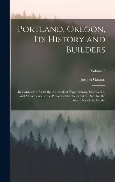 Portland, Oregon, its History and Builders Portland, Oregon, its History and Builders