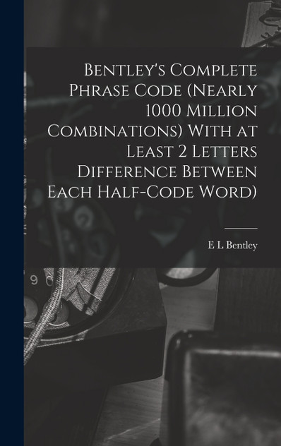 Bentley's Complete Phrase Code (nearly 1000 Million Combinations) With at Least 2 Letters Difference Between Each Half-code Word) Bentley's Complete Phrase Code (nearly 1000 Million Combinations) With at Least 2 Letters Difference Between Each Half-code Word)