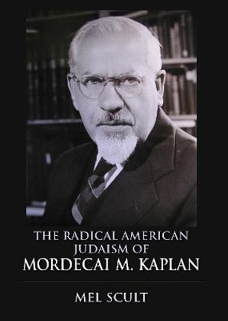 The Radical American Judaism of Mordecai M. Kaplan The Radical American Judaism of Mordecai M. Kaplan