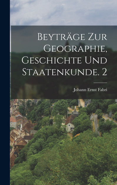 Beyträge zur Geographie, Geschichte und Staatenkunde. 2 Beyträge zur Geographie, Geschichte und Staatenkunde. 2