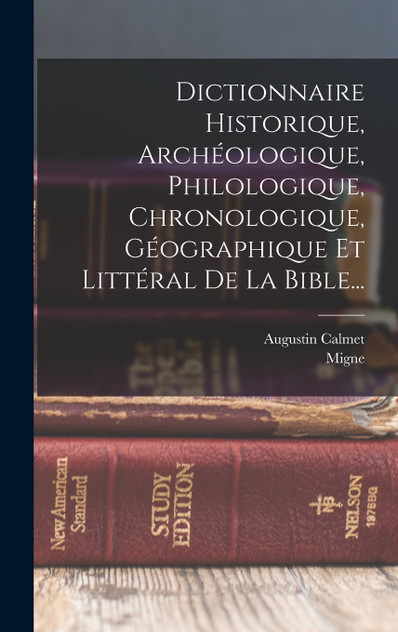 Dictionnaire Historique, Archéologique, Philologique, Chronologique, Géographique Et Littéral De La Bible... Dictionnaire Historique, Archéologique, Philologique, Chronologique, Géographique Et Littéral De La Bible...