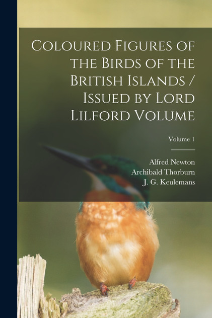 Coloured Figures of the Birds of the British Islands / Issued by Lord Lilford Volume; Volume 1 Coloured Figures of the Birds of the British Islands / Issued by Lord Lilford Volume; Volume 1
