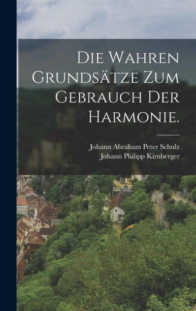 Die wahren Grundsätze zum Gebrauch der Harmonie. Die wahren Grundsätze zum Gebrauch der Harmonie.