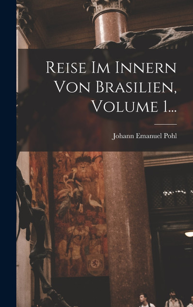 Reise Im Innern Von Brasilien, Volume 1...