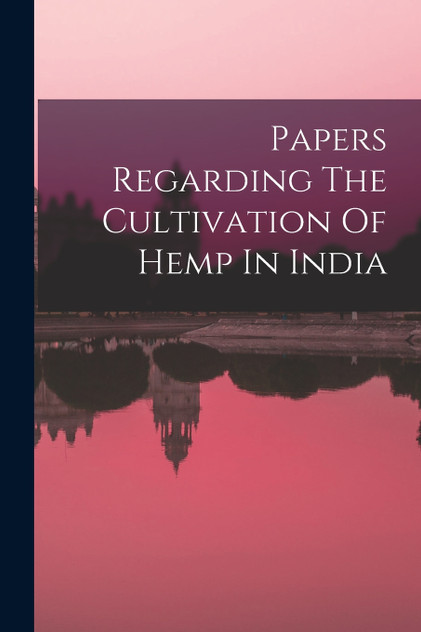 Papers Regarding The Cultivation Of Hemp In India Papers Regarding The Cultivation Of Hemp In India