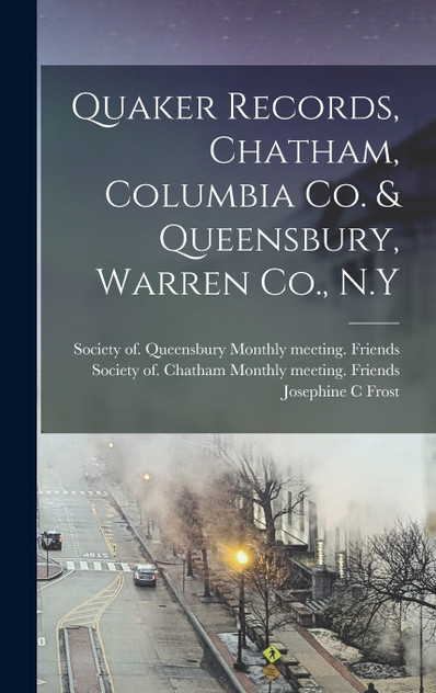 Quaker Records, Chatham, Columbia Co. & Queensbury, Warren Co., N.Y Quaker Records, Chatham, Columbia Co. & Queensbury, Warren Co., N.Y