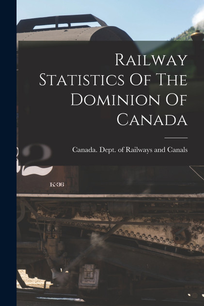 Railway Statistics Of The Dominion Of Canada Railway Statistics Of The Dominion Of Canada