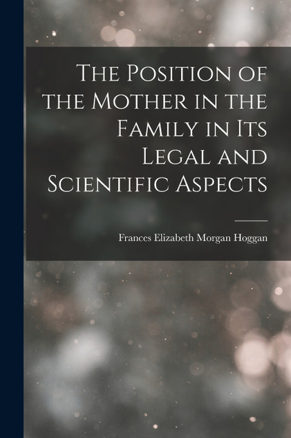 The Position of the Mother in the Family in Its Legal and Scientific Aspects The Position of the Mother in the Family in Its Legal and Scientific Aspects