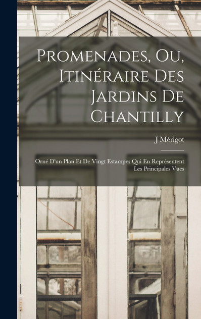 Promenades, Ou, Itinéraire Des Jardins De Chantilly Promenades, Ou, Itinéraire Des Jardins De Chantilly