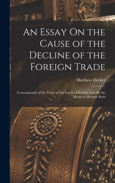 An Essay On the Cause of the Decline of the Foreign Trade