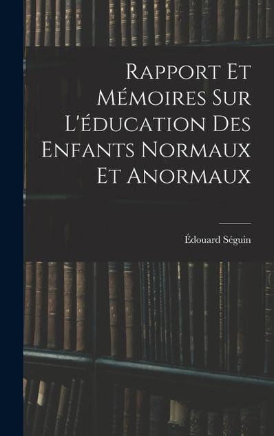 Rapport Et Mémoires Sur L'éducation Des Enfants Normaux Et Anormaux Rapport Et Mémoires Sur L'éducation Des Enfants Normaux Et Anormaux