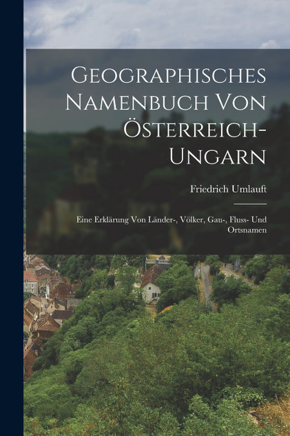 Geographisches Namenbuch von Österreich-Ungarn Geographisches Namenbuch von Österreich-Ungarn