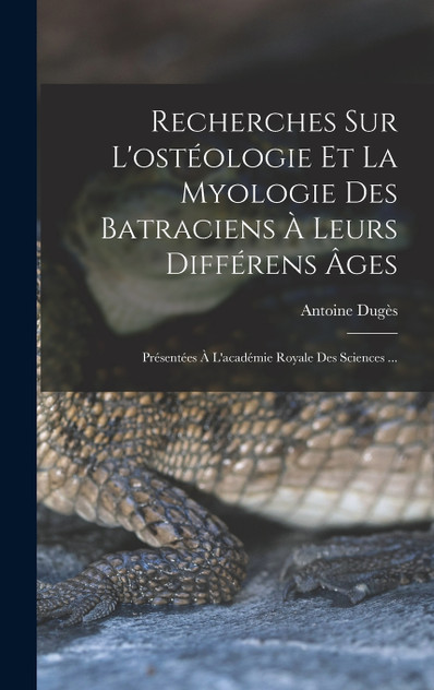 Recherches Sur L'ostéologie Et La Myologie Des Batraciens À Leurs Différens Âges
