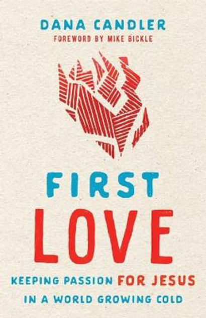 First Love - Keeping Passion for Jesus in a World Growing Cold First Love - Keeping Passion for Jesus in a World Growing Cold