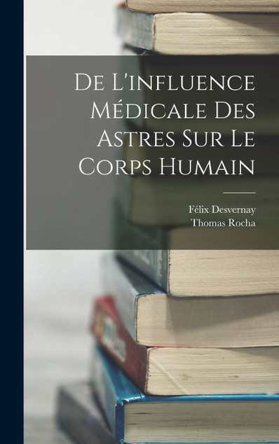 De L'influence Médicale Des Astres Sur Le Corps Humain De L'influence Médicale Des Astres Sur Le Corps Humain