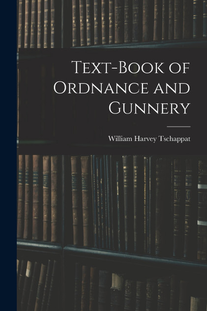 Text-Book of Ordnance and Gunnery Text-Book of Ordnance and Gunnery