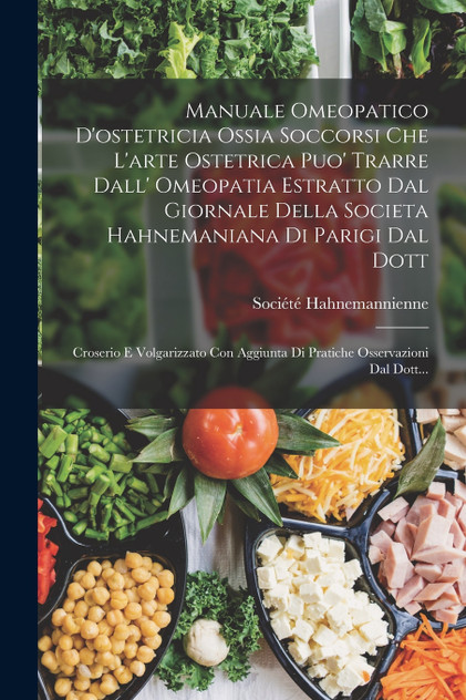 Manuale Omeopatico D'ostetricia Ossia Soccorsi Che L'arte Ostetrica Puo' Trarre Dall' Omeopatia Estratto Dal Giornale Della Societa Hahnemaniana Di Parigi Dal Dott