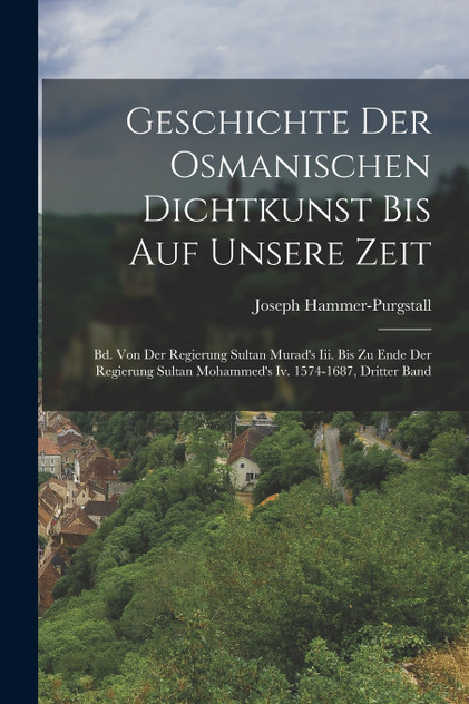 Geschichte Der Osmanischen Dichtkunst Bis Auf Unsere Zeit Geschichte Der Osmanischen Dichtkunst Bis Auf Unsere Zeit