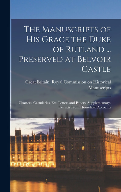 The Manuscripts of His Grace the Duke of Rutland ... Preserved at Belvoir Castle The Manuscripts of His Grace the Duke of Rutland ... Preserved at Belvoir Castle