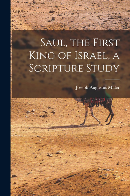 Saul, the First King of Israel, a Scripture Study Saul, the First King of Israel, a Scripture Study