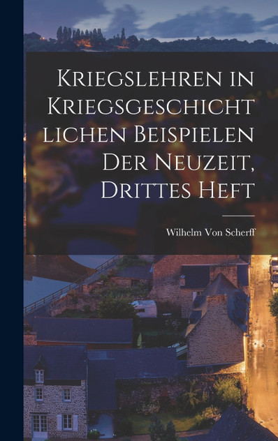 Kriegslehren in kriegsgeschichtlichen Beispielen der Neuzeit, Drittes Heft Kriegslehren in kriegsgeschichtlichen Beispielen der Neuzeit, Drittes Heft