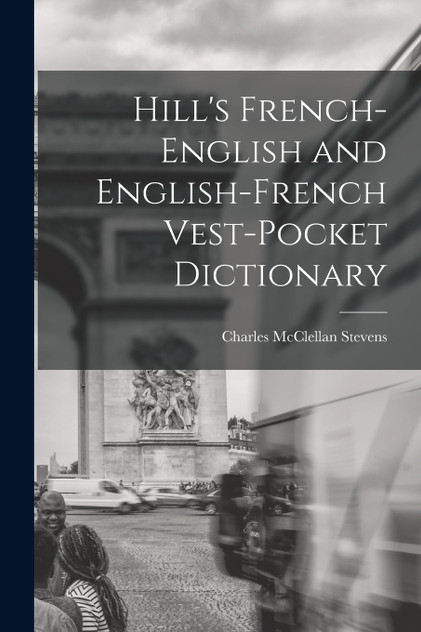 Hill's French-English and English-French Vest-Pocket Dictionary Hill's French-English and English-French Vest-Pocket Dictionary
