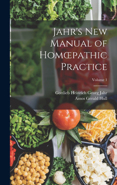 Jahr's New Manual of Homœpathic Practice; Volume 1 Jahr's New Manual of Homœpathic Practice; Volume 1