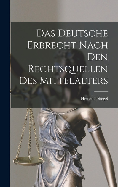 Das Deutsche Erbrecht Nach Den Rechtsquellen Des Mittelalters Das Deutsche Erbrecht Nach Den Rechtsquellen Des Mittelalters