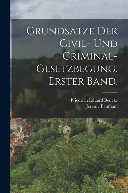 Grundsätze der Civil- und Criminal-Gesetzbegung, Erster Band. Grundsätze der Civil- und Criminal-Gesetzbegung, Erster Band.