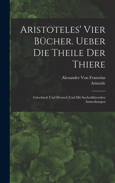 Aristoteles' vier Bücher. Ueber die Theile der Thiere Aristoteles' vier Bücher. Ueber die Theile der Thiere