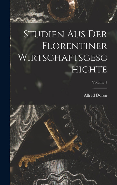 Studien Aus Der Florentiner Wirtschaftsgeschichte; Volume 1